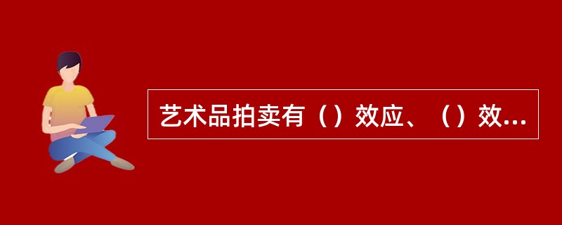 艺术品拍卖有（）效应、（）效应、（）效应。