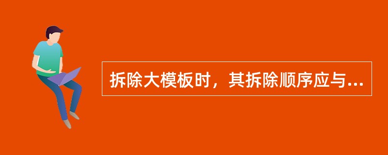 拆除大模板时，其拆除顺序应与安装顺序（）。