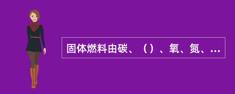 固体燃料由碳、（）、氧、氮、硫、灰分、水分组成。