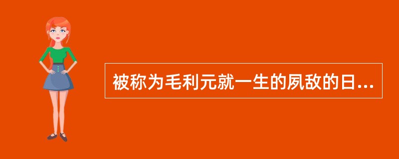被称为毛利元就一生的夙敌的日本战国著名武将是谁？