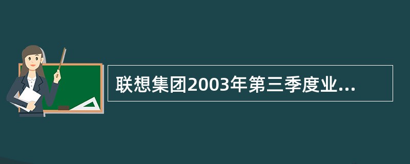 联想集团2003年第三季度业绩发布会上，联想的新老领袖一齐上阵，因为联想集团远没