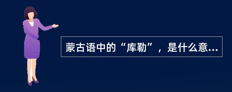 蒙古语中的“库勒”，是什么意思？
