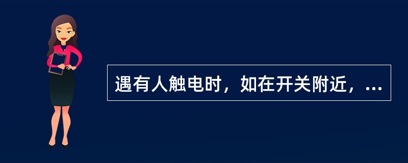 遇有人触电时，如在开关附近，应立即（）。