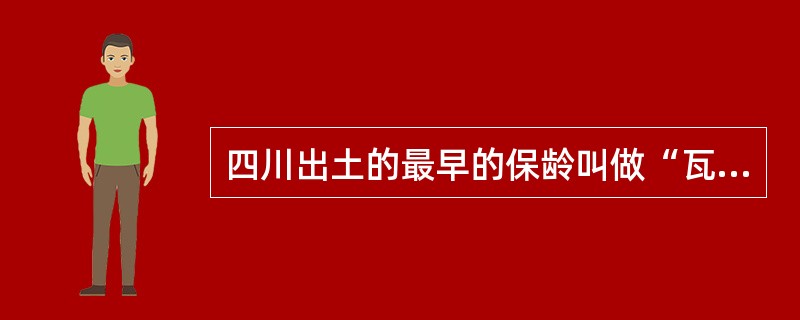 四川出土的最早的保龄叫做“瓦铃”。它是什么质料的？