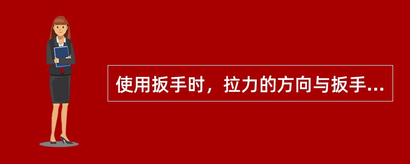 使用扳手时，拉力的方向与扳手的手柄应（）。