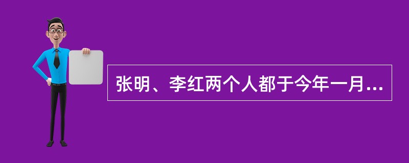 张明、李红两个人都于今年一月收到了美国某大学的录取通知书。张明三月初拿到了签证后