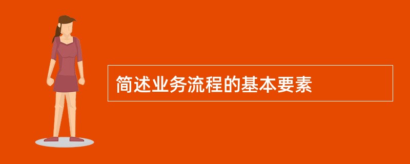 简述业务流程的基本要素