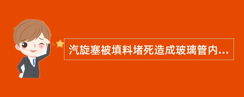 汽旋塞被填料堵死造成玻璃管内水位高于实际水位故障时，应（）