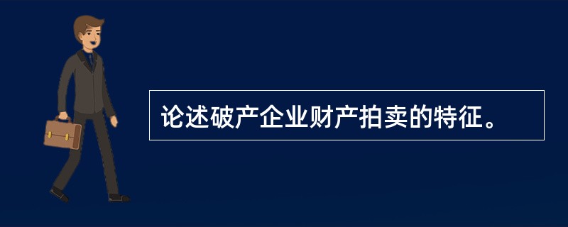 论述破产企业财产拍卖的特征。