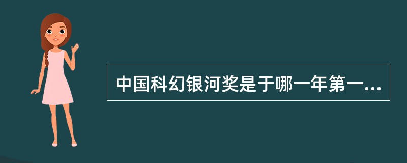 中国科幻银河奖是于哪一年第一次颁发的？