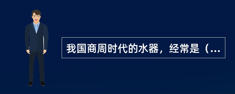 我国商周时代的水器，经常是（）和盘组合使用。
