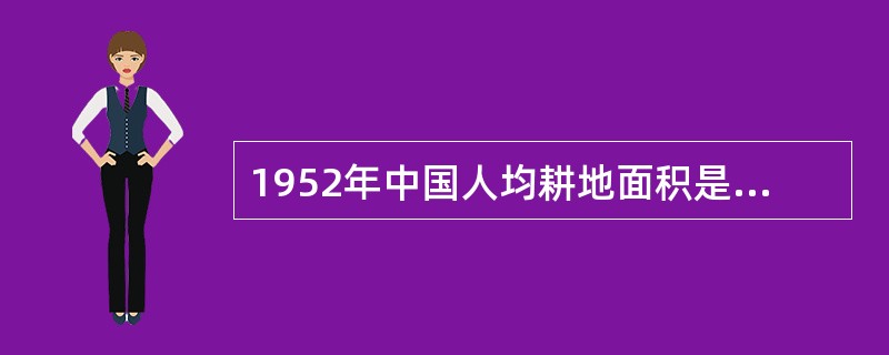 1952年中国人均耕地面积是多少亩？