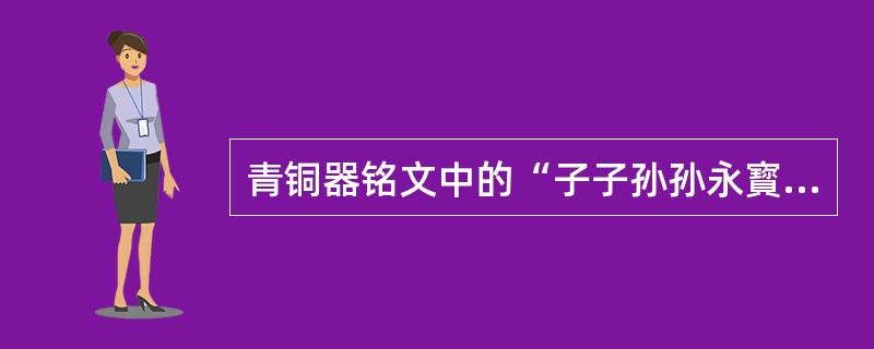 青铜器铭文中的“子子孙孙永寳用”这句常用语，最早出现在西周早期前段。