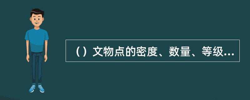 （）文物点的密度、数量、等级均居全国首位。