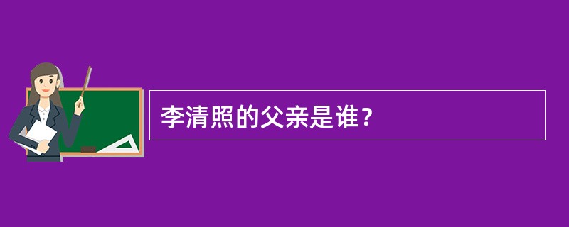 李清照的父亲是谁？