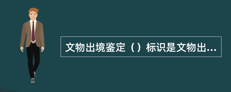 文物出境鉴定（）标识是文物出境的主要凭证之一。