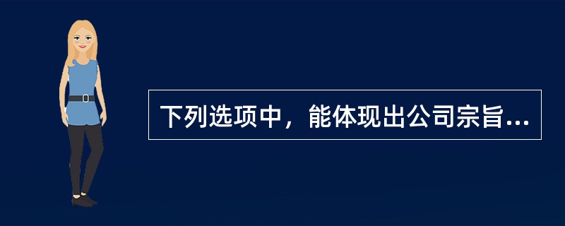 下列选项中，能体现出公司宗旨的是()