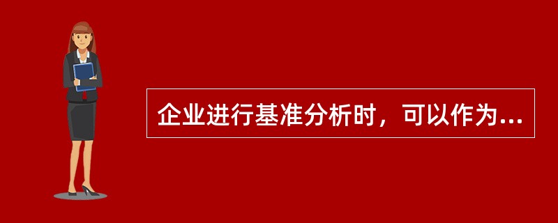 企业进行基准分析时，可以作为企业的基准对象的有()