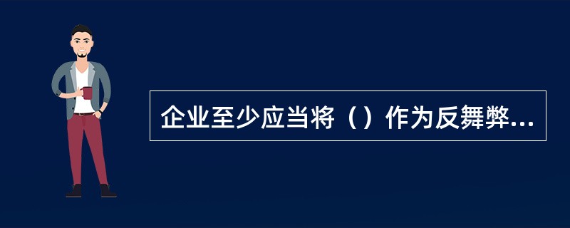 企业至少应当将（）作为反舞弊工作的重点。