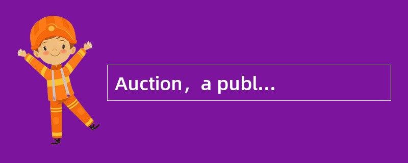 Auction，a public sale of property to the