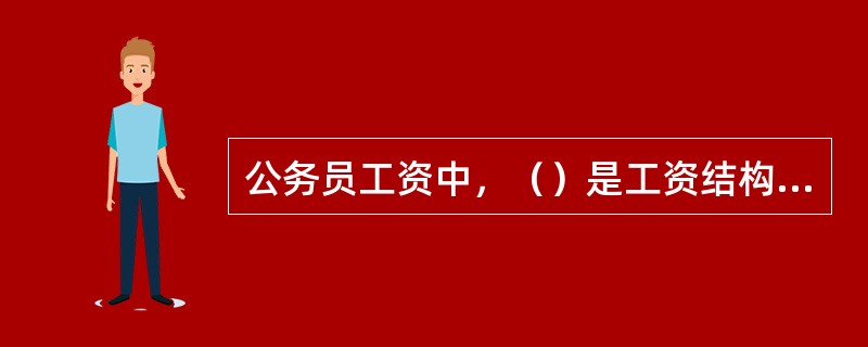 公务员工资中，（）是工资结构的主体。