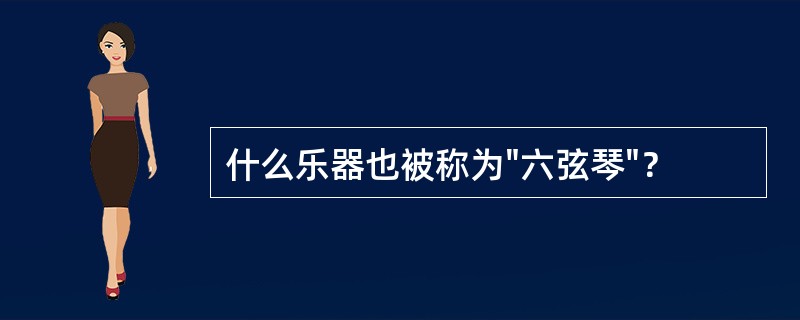 什么乐器也被称为"六弦琴"？