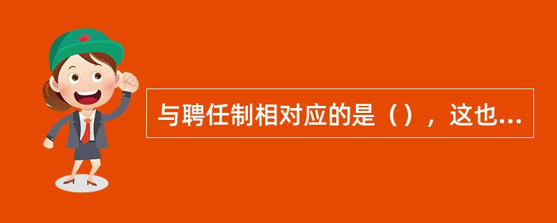 与聘任制相对应的是（），这也是公务员的主要任用方式。