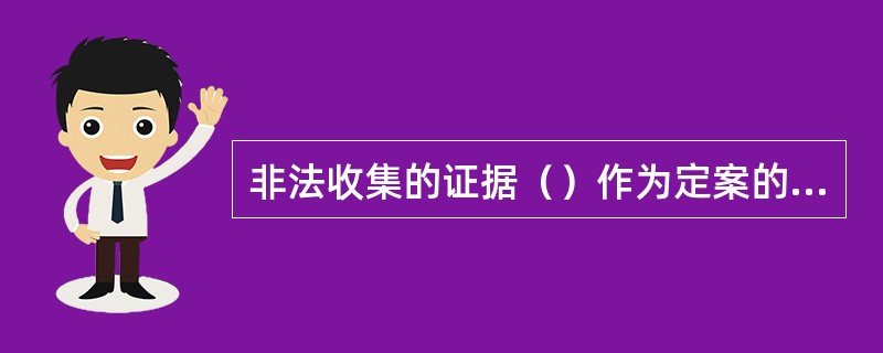 非法收集的证据（）作为定案的依据。