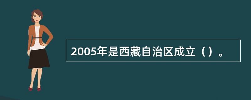 2005年是西藏自治区成立（）。