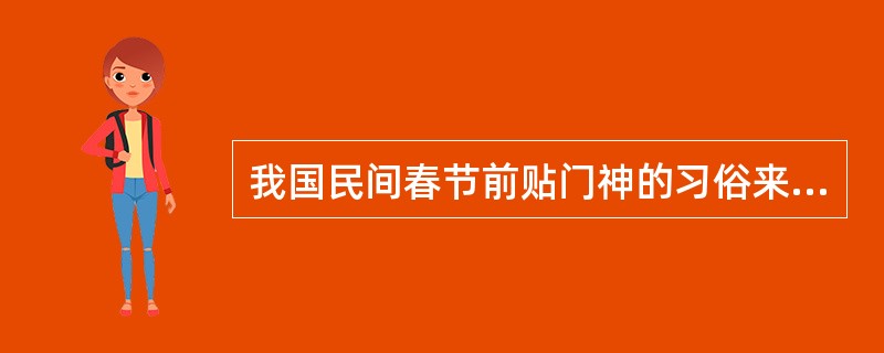 我国民间春节前贴门神的习俗来自（）。