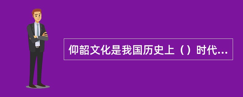 仰韶文化是我国历史上（）时代中期的文化。