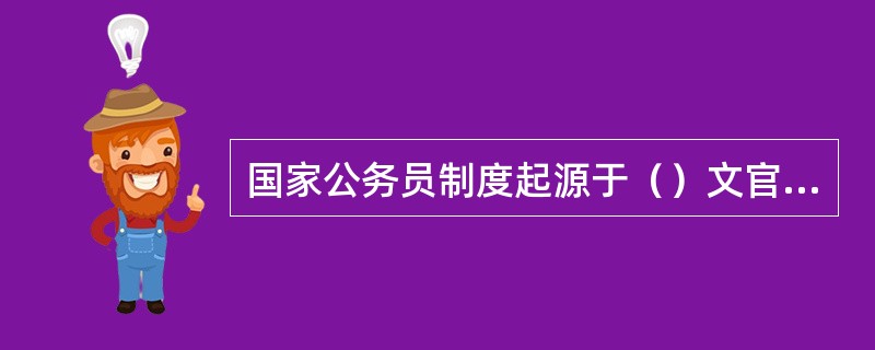 国家公务员制度起源于（）文官制。