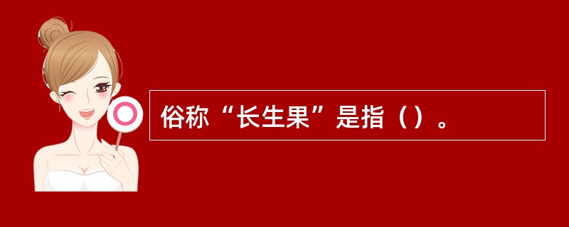 俗称“长生果”是指（）。