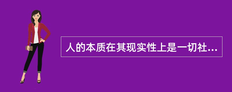 人的本质在其现实性上是一切社会关系的总和，就个人与社会的关系上看，人的价值在于（