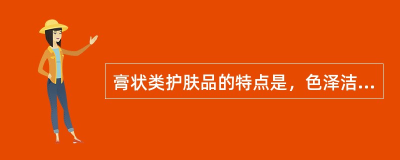 膏状类护肤品的特点是，色泽洁白、（）。