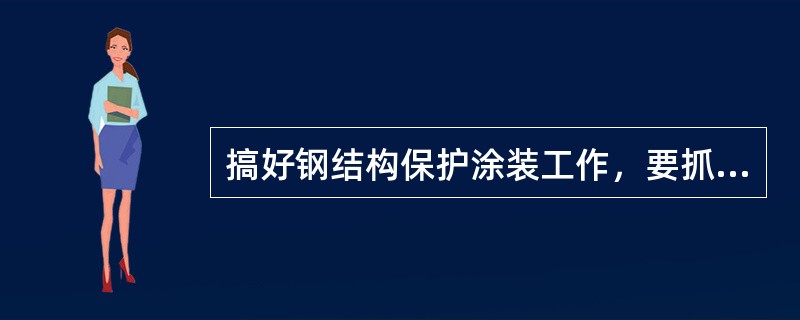 搞好钢结构保护涂装工作，要抓好钢表面清理、（）和涂料选择三个环节。