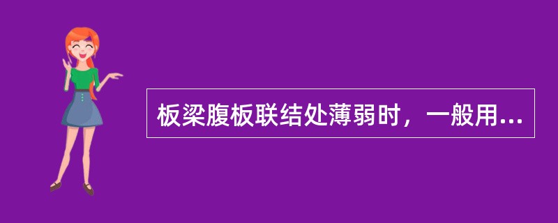 板梁腹板联结处薄弱时，一般用补充拼接钢板增加拼接高强度螺栓（或铆钉）来加固。