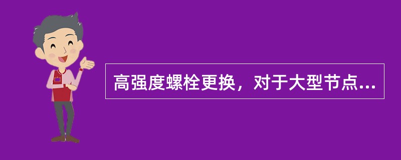 高强度螺栓更换，对于大型节点，同时更换的数量不得超过该节点螺栓总数的（），对于螺