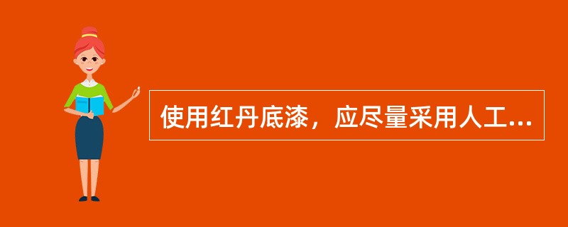 使用红丹底漆，应尽量采用人工喷涂。