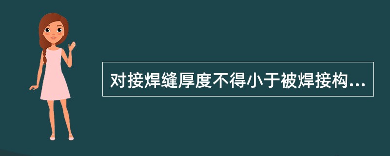 对接焊缝厚度不得小于被焊接构件的（）。