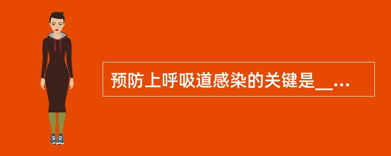 预防上呼吸道感染的关键是___________________。