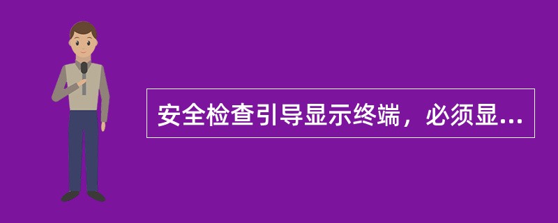 安全检查引导显示终端，必须显示正在安检的航班号和()。