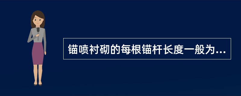 锚喷衬砌的每根锚杆长度一般为（）。