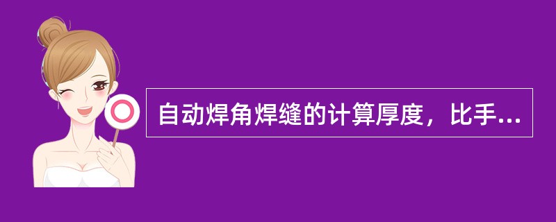 自动焊角焊缝的计算厚度，比手工焊的（）。