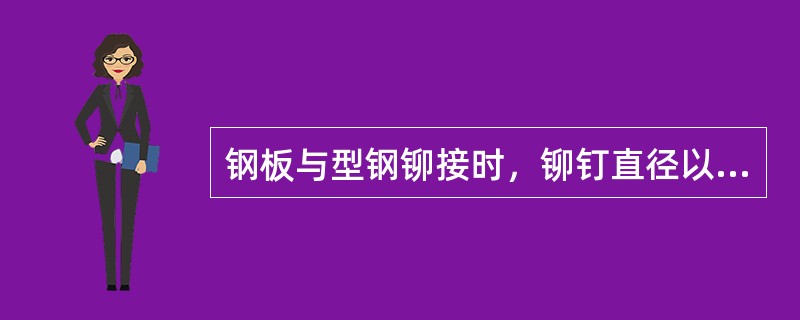 钢板与型钢铆接时，铆钉直径以（）确定。