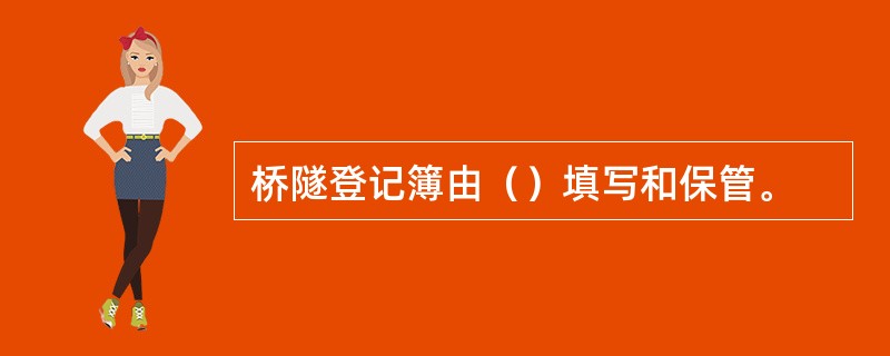 桥隧登记簿由（）填写和保管。