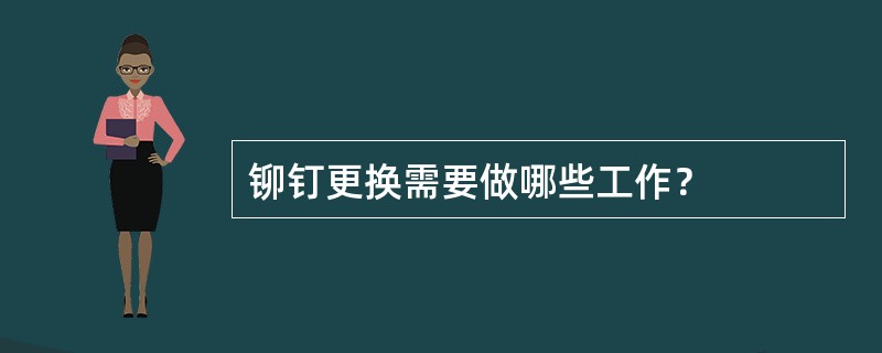 铆钉更换需要做哪些工作？