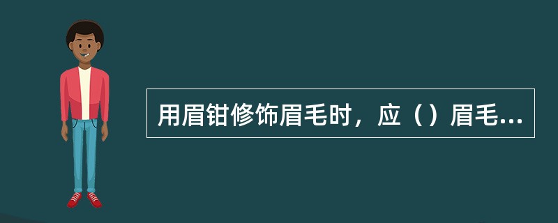 用眉钳修饰眉毛时，应（）眉毛生长方向快速拔除。