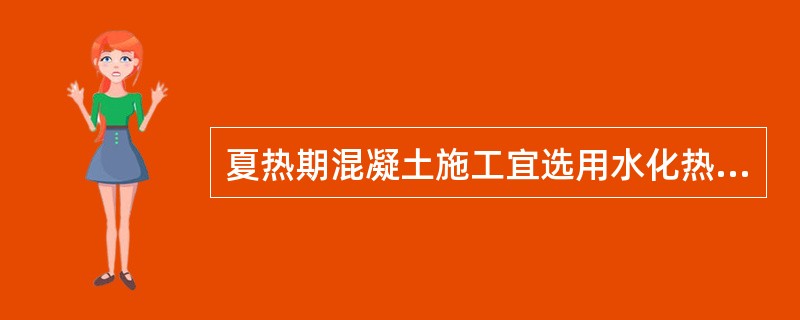 夏热期混凝土施工宜选用水化热（）的水泥。