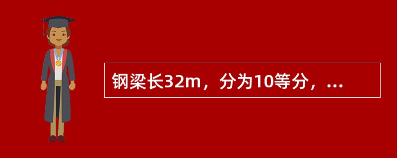 钢梁长32m，分为10等分，跨度中点预设拱度为15mm，求各分点的拱度系数及拱度